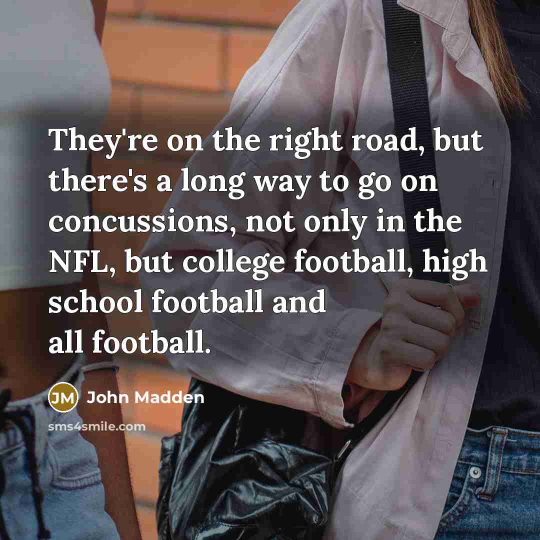 “They're on the right road, but there's a long way…” quote by John Madden