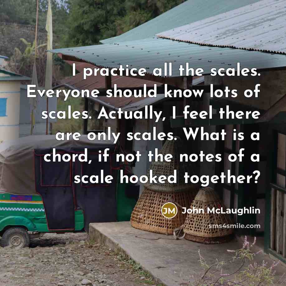“I practice all the scales. Everyone should know lots of…” quote by John McLaughlin