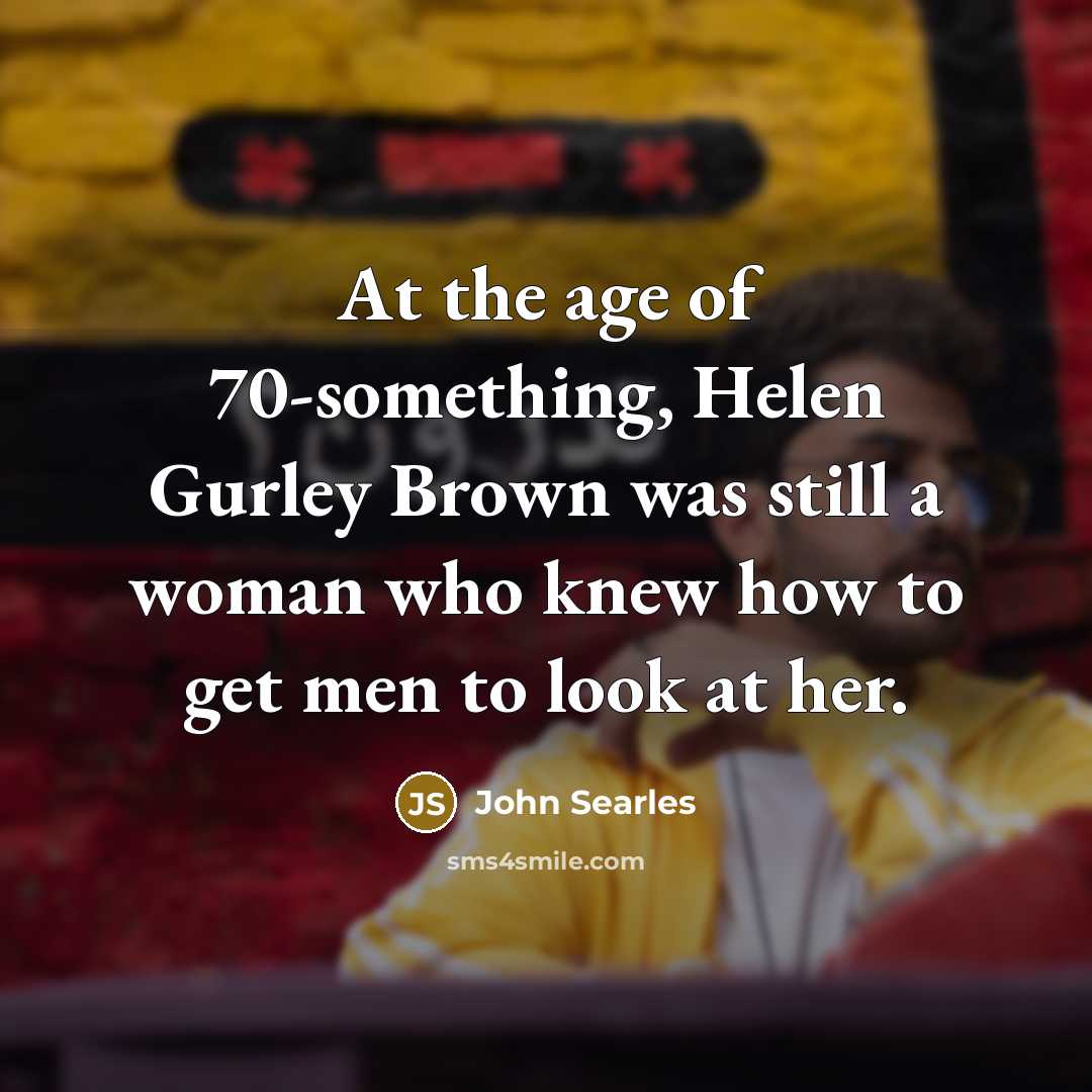 “At the age of 70-something, Helen Gurley Brown was still…” quote by John Searles
