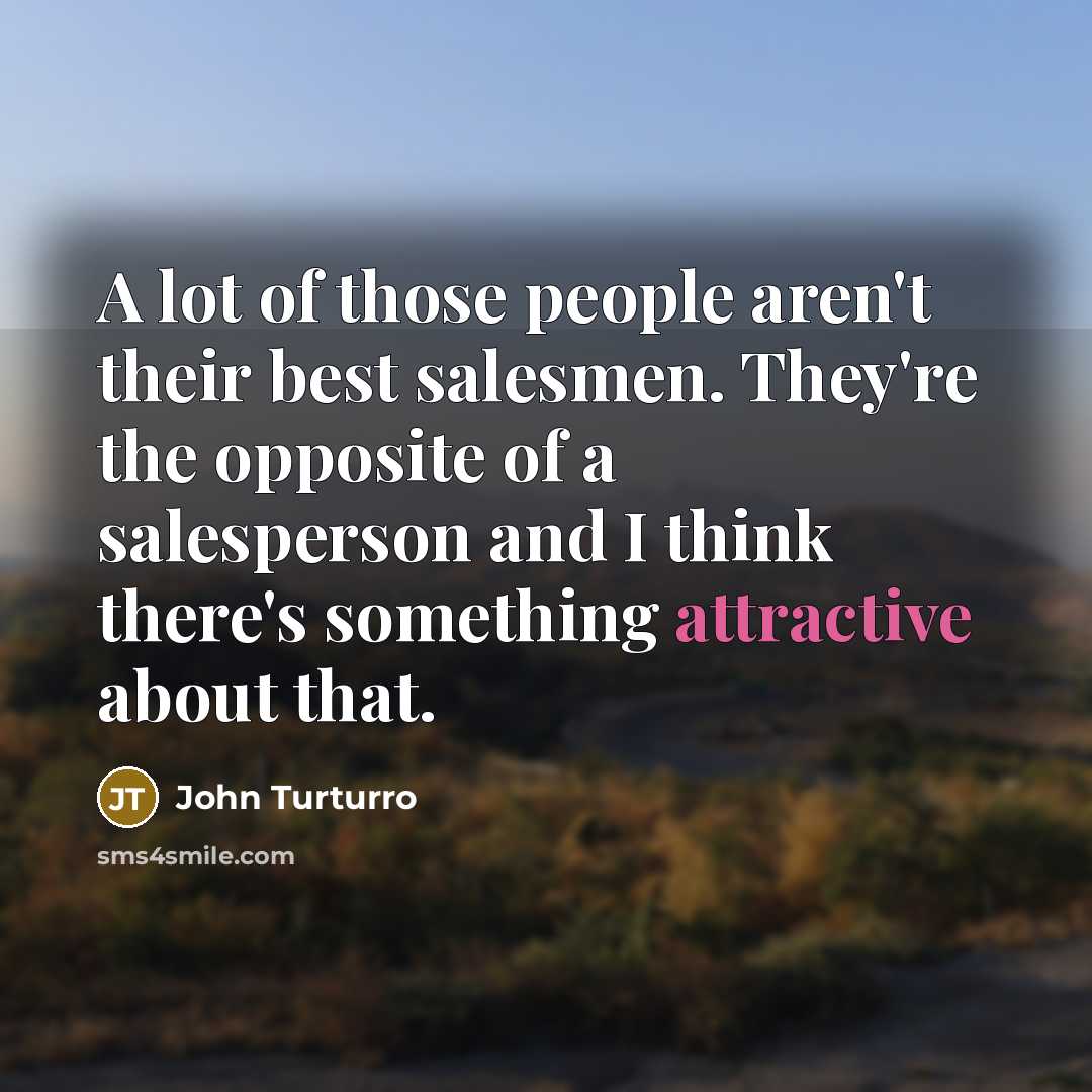“A lot of those people aren't their best salesmen. They're…” quote by John Turturro