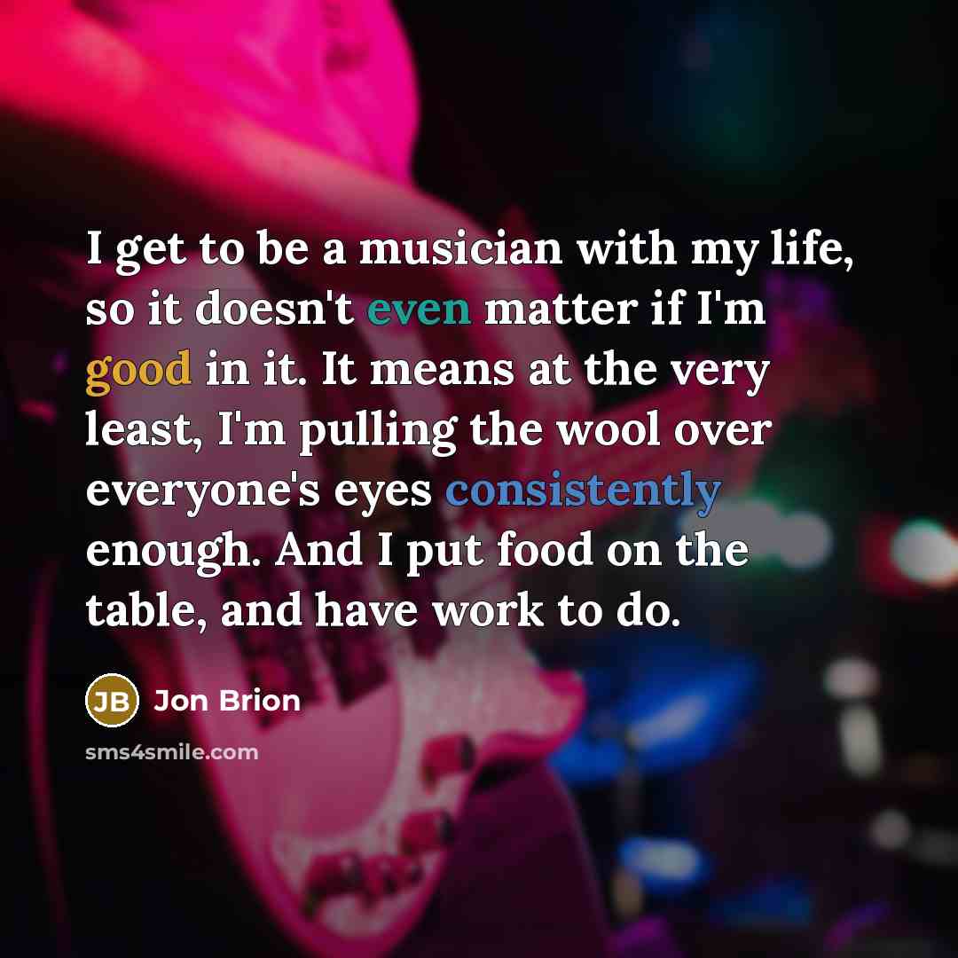 “I get to be a musician with my life, so…” quote by Jon Brion