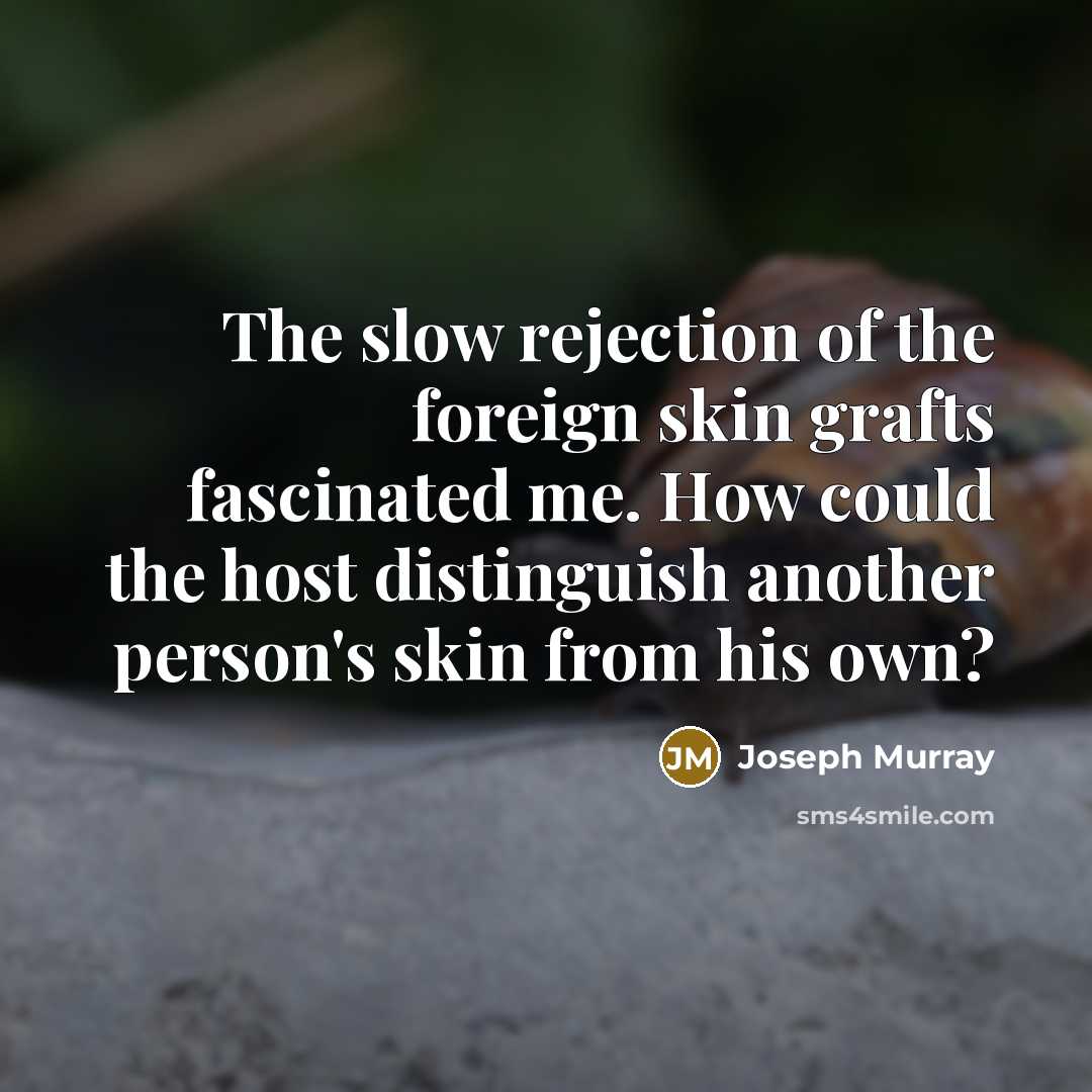 “The slow rejection of the foreign skin grafts fascinated me.…” quote by Joseph Murray