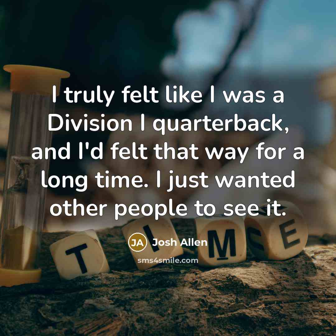 “I truly felt like I was a Division I quarterback,…” quote by Josh Allen