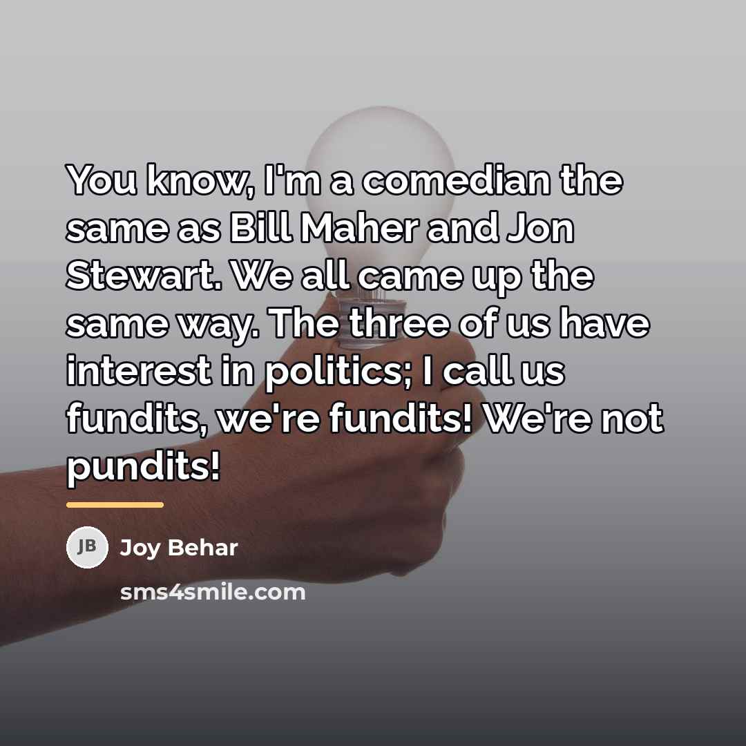 “You know, I'm a comedian the same as Bill Maher…” quote by Joy Behar