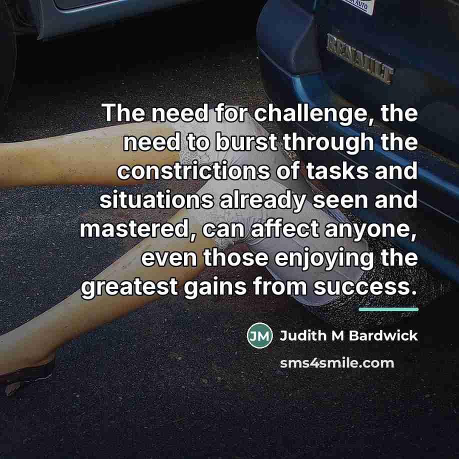 “The need for challenge, the need to burst through the…” quote by Judith M Bardwick