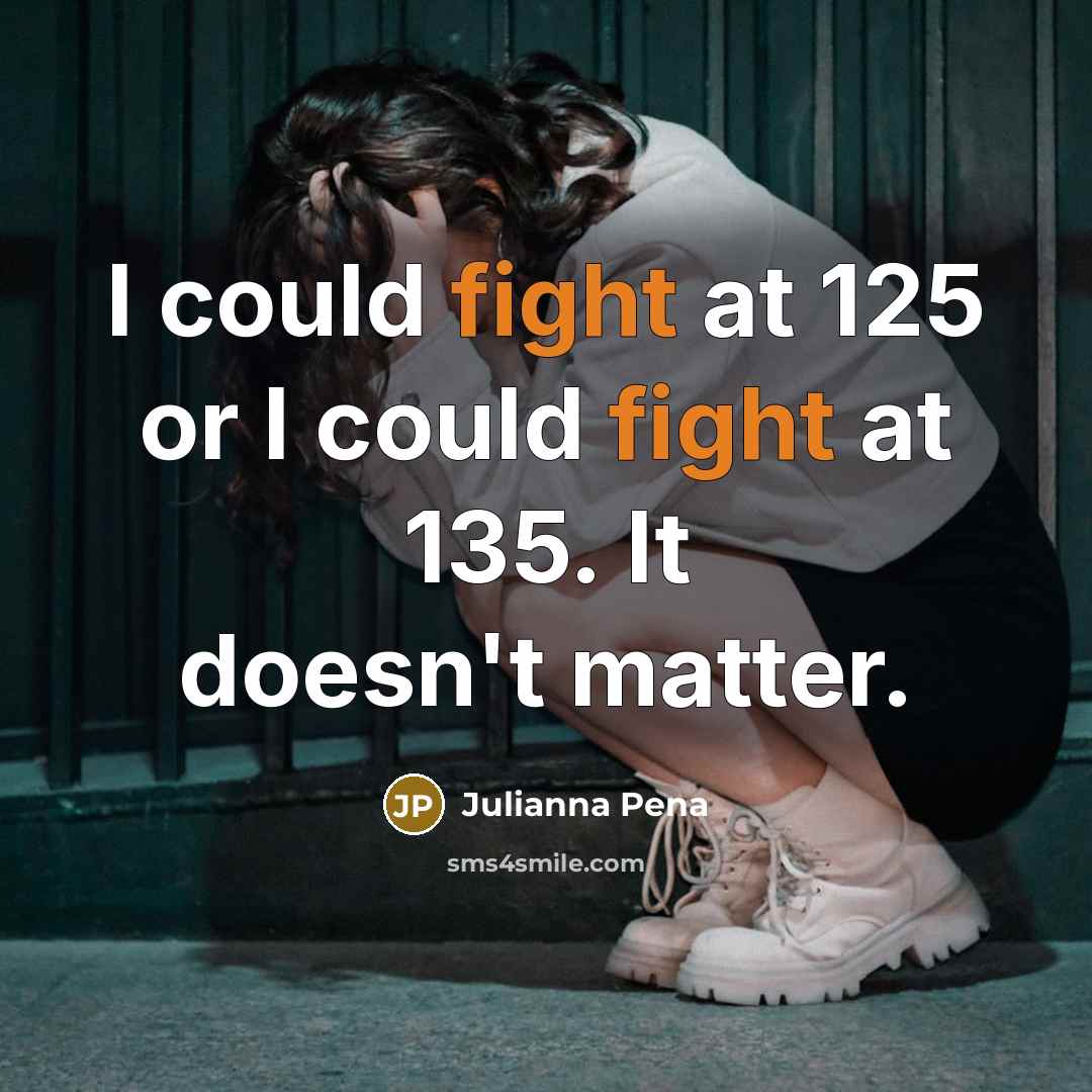 “I could fight at 125 or I could fight at…” quote by Julianna Pena