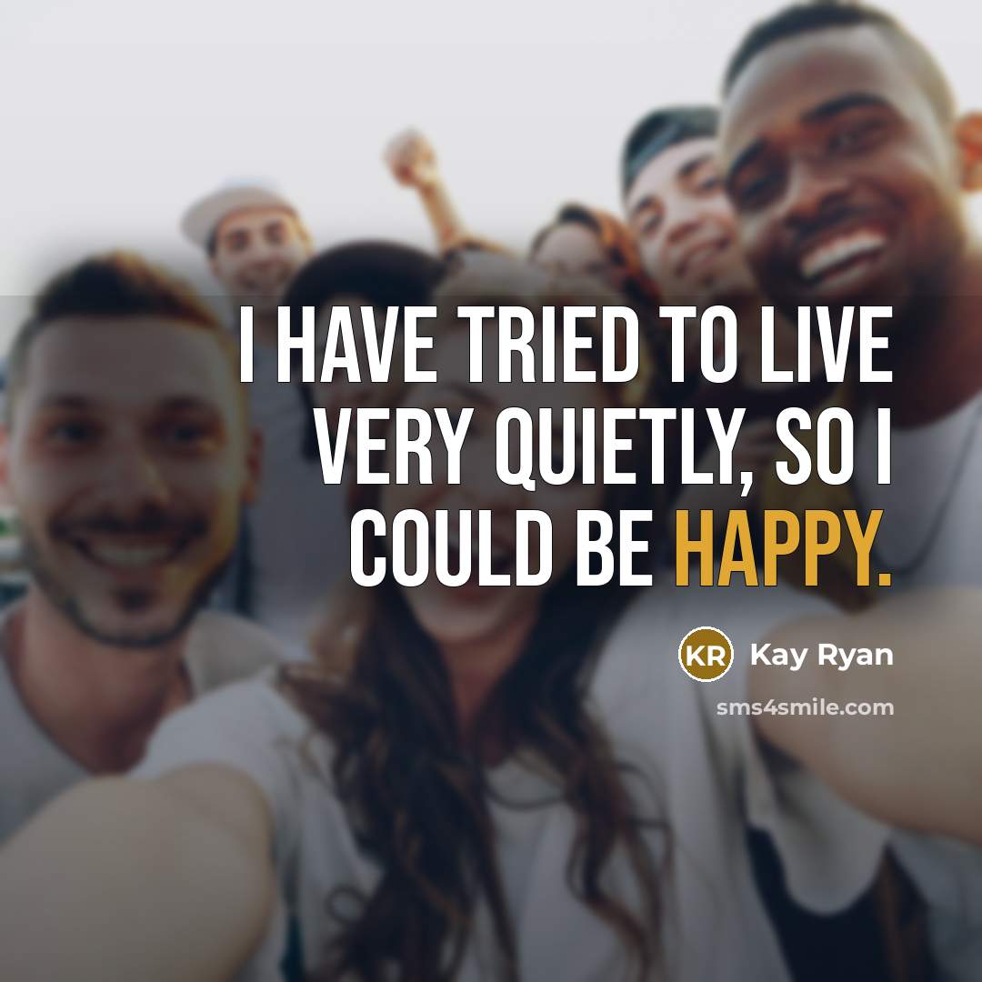 “I have tried to live very quietly, so I could…” quote by Kay Ryan