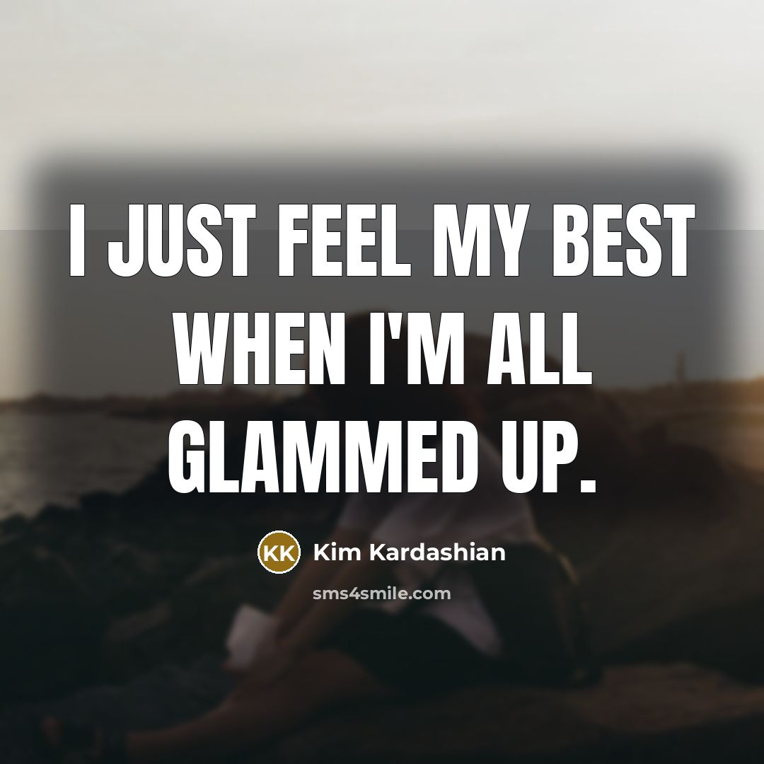 “I just feel my best when I'm all glammed up.…” quote by Kim Kardashian