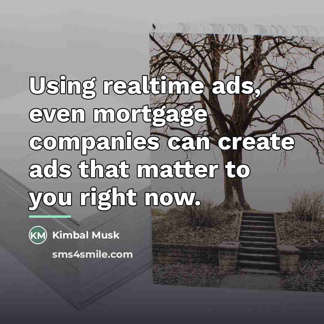 “Using realtime ads, even mortgage companies can create ads that…” quote by Kimbal Musk