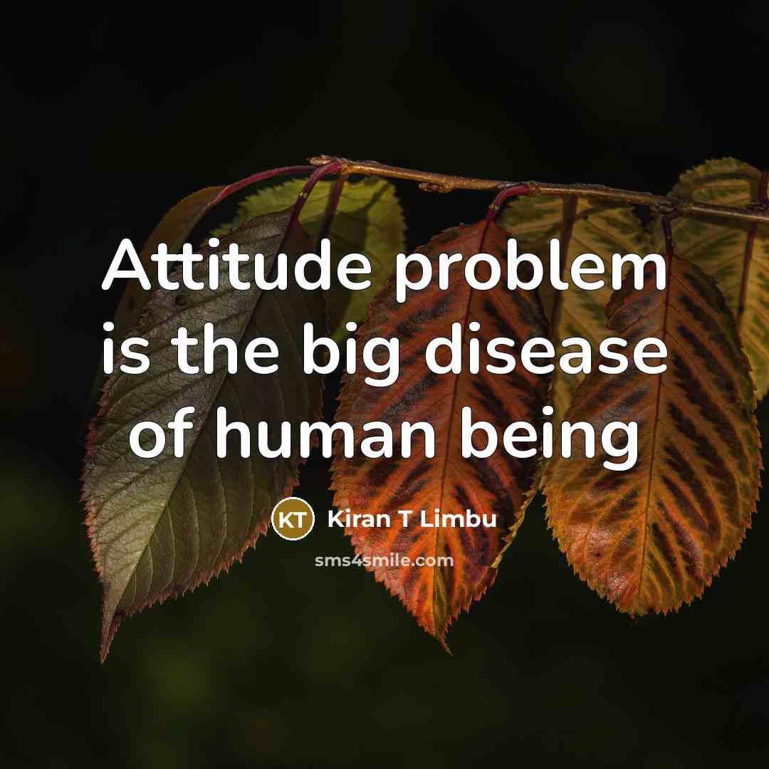 “Attitude problem is the big disease of human being” quote by Kiran T Limbu