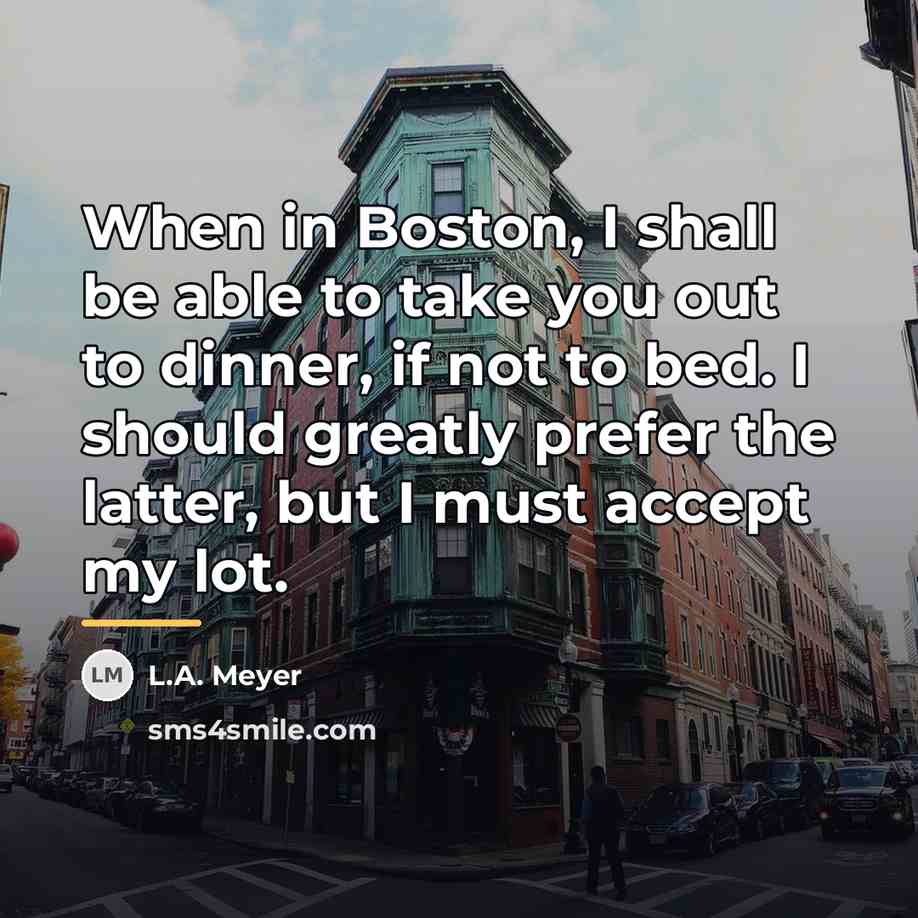 “When in Boston, I shall be able to take you…” quote by L.A. Meyer