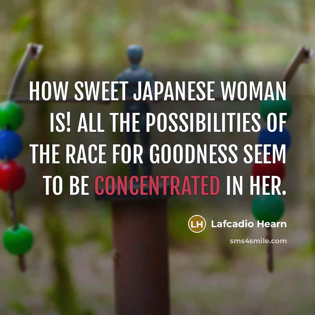 “How sweet Japanese woman is! All the possibilities of the…” quote by Lafcadio Hearn