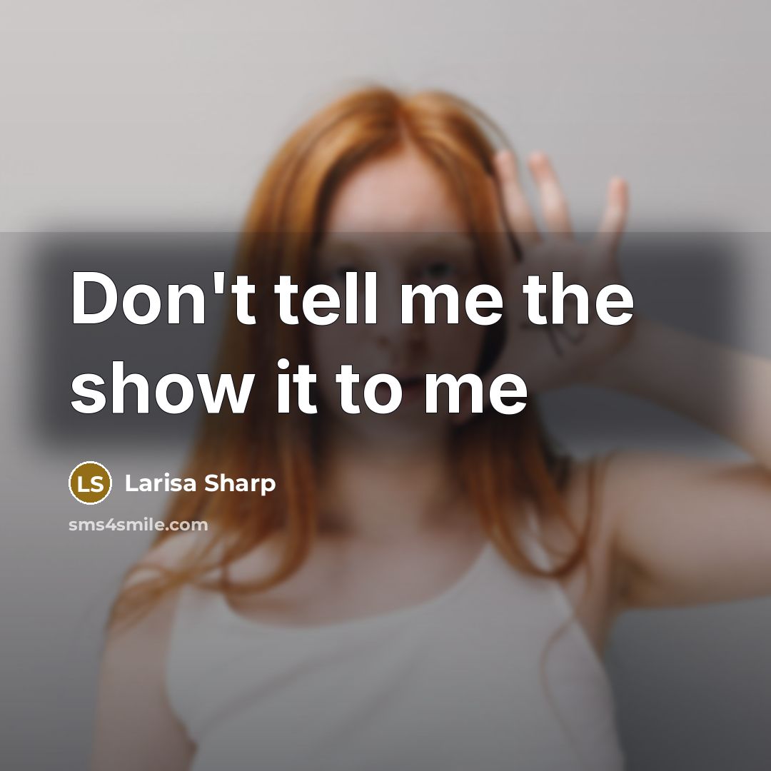 “Don't tell me the show it to me” quote by Larisa Sharp