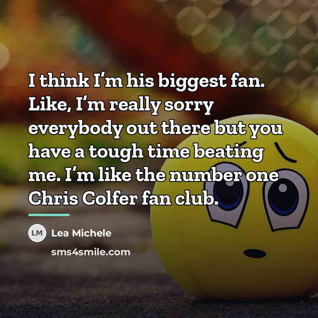 “I think I’m his biggest fan. Like, I’m really sorry…” quote by Lea Michele