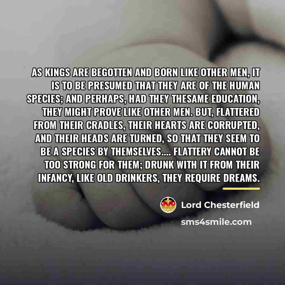 “As kings are begotten and born like other men, it…” quote by Lord Chesterfield