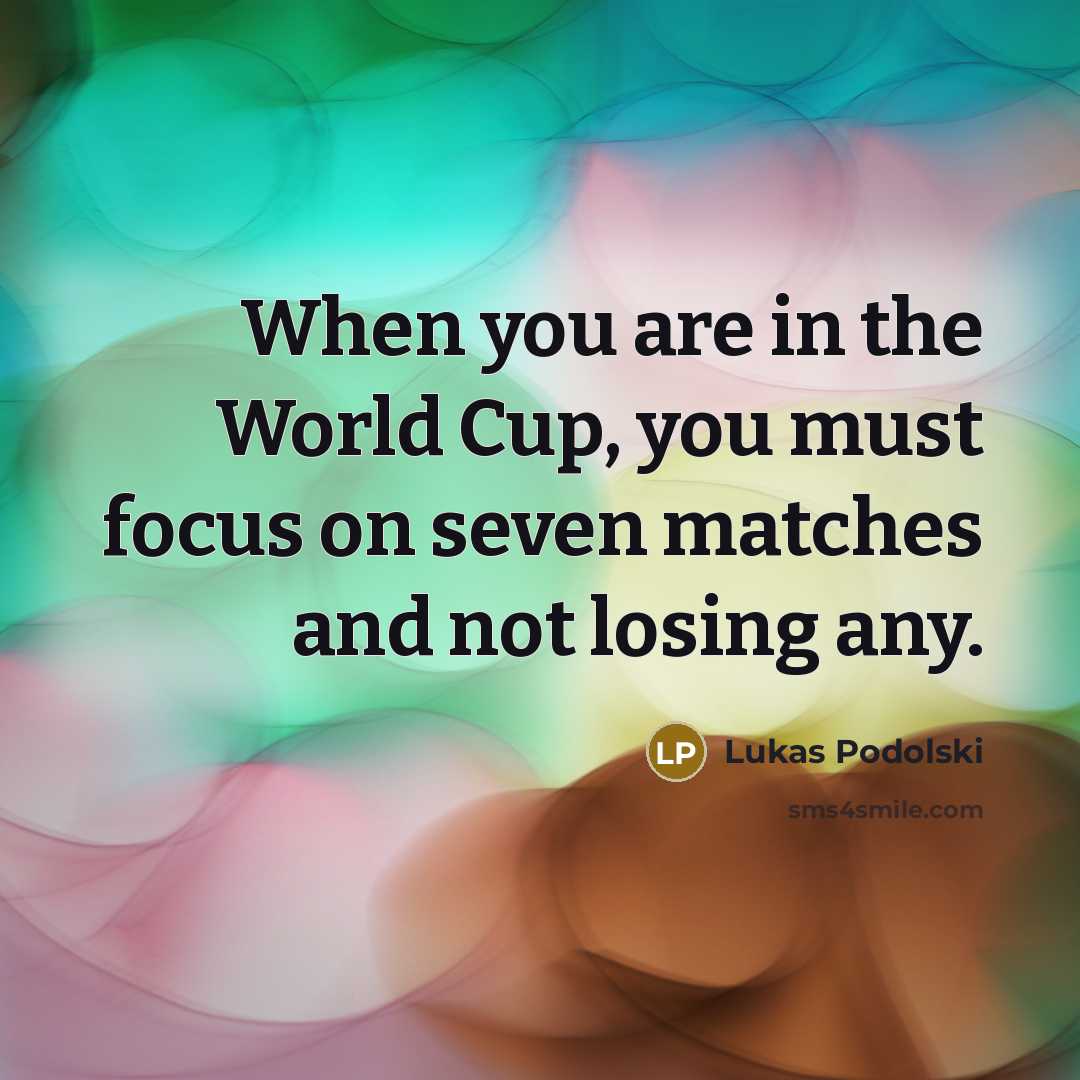 “When you are in the World Cup, you must focus…” quote by Lukas Podolski