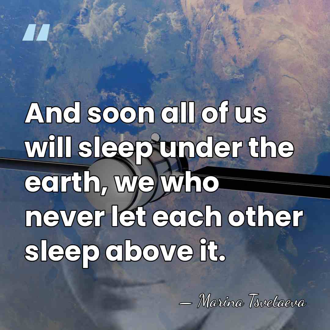 And soon all of us will sleep under the earth, we who&hellip; - Marina Tsvetaeva