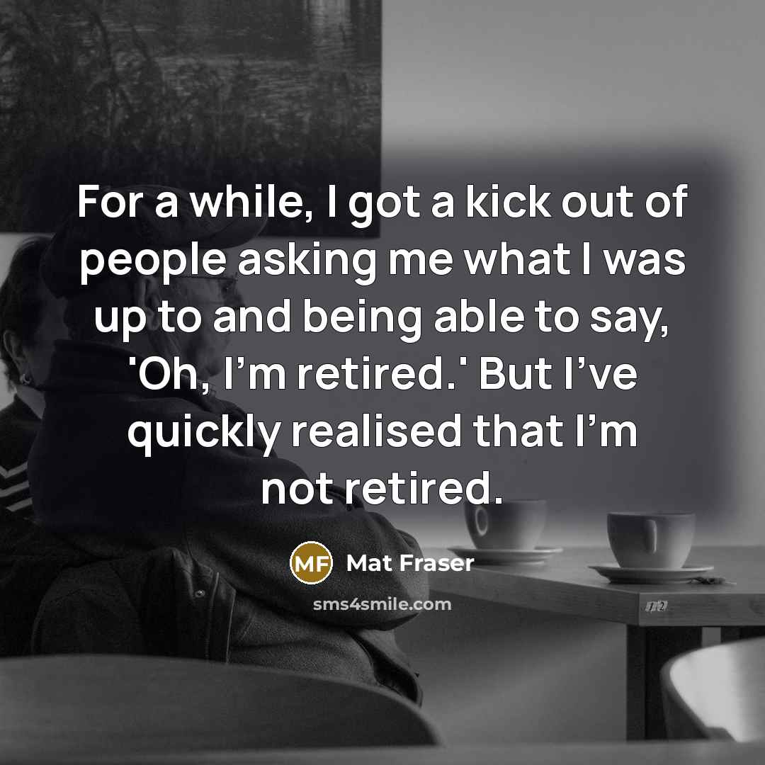 “For a while, I got a kick out of people…” quote by Mat Fraser