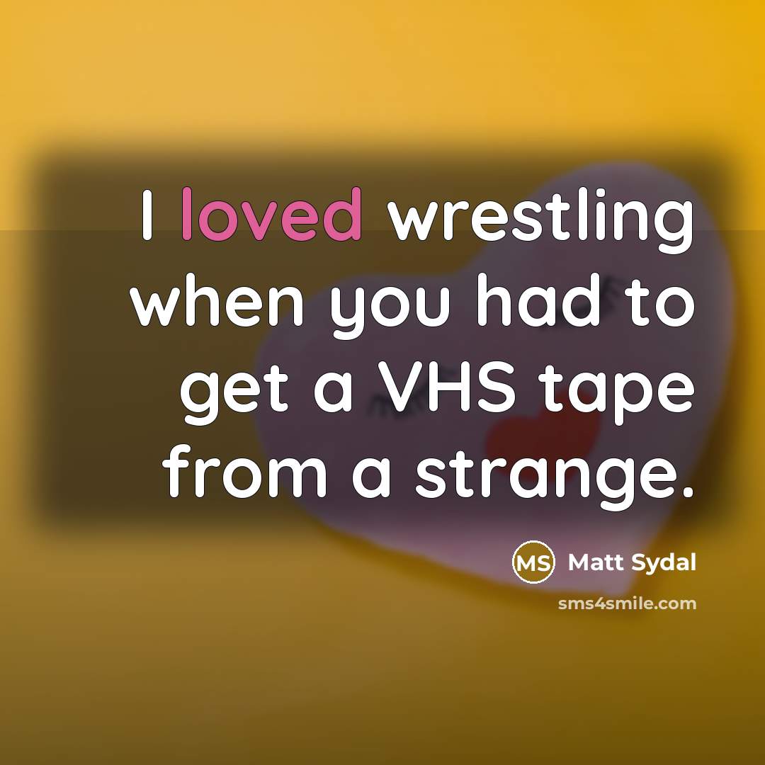 “I loved wrestling when you had to get a VHS…” quote by Matt Sydal