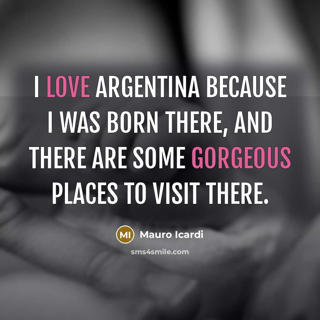 “I love Argentina because I was born there, and there…” quote by Mauro Icardi