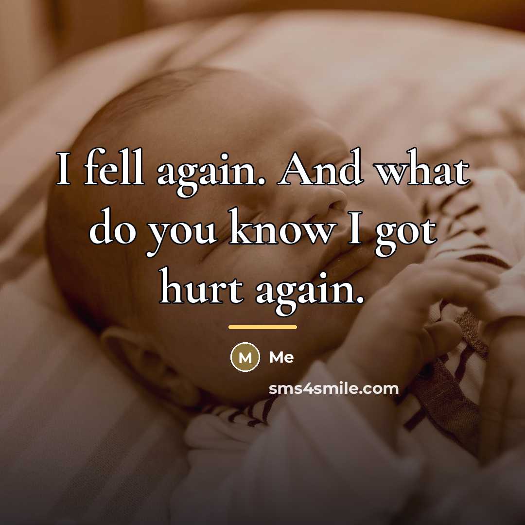 “I fell again. And what do you know I got…” quote by Me