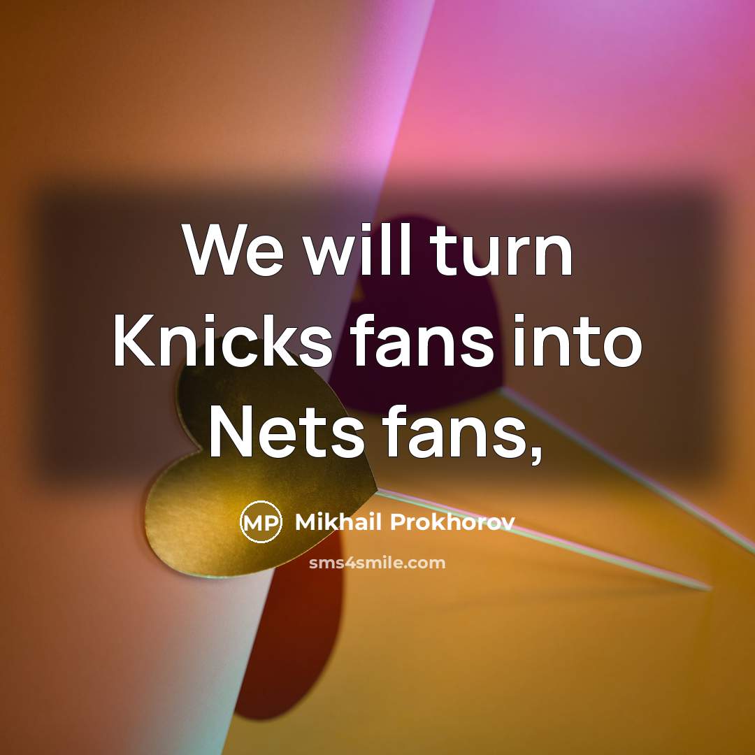 “We will turn Knicks fans into Nets fans,…” quote by Mikhail Prokhorov