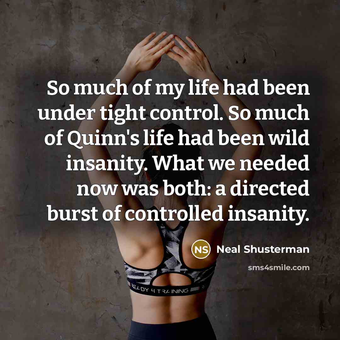 “So much of my life had been under tight control.…” quote by Neal Shusterman