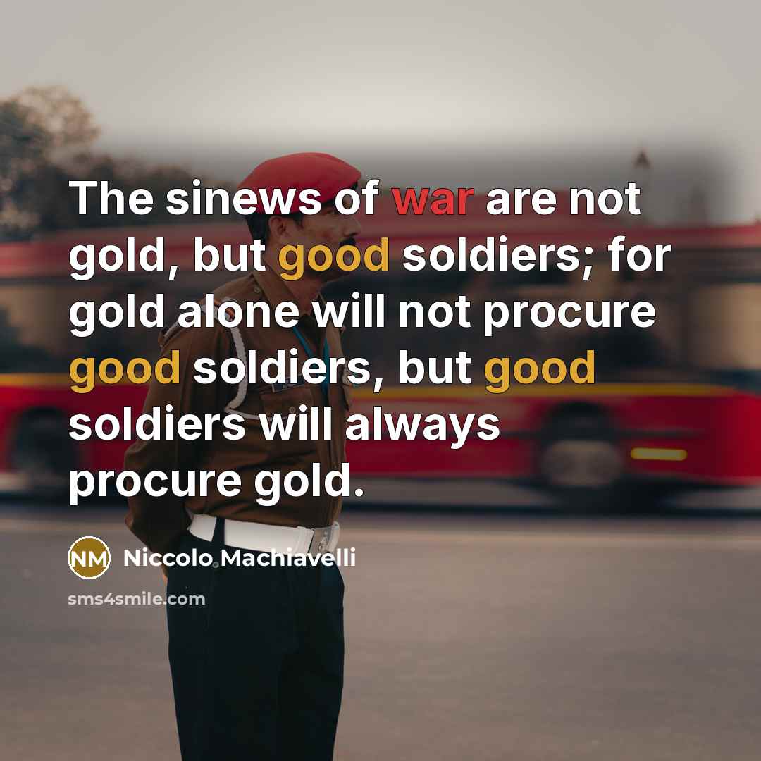 “The sinews of war are not gold, but good soldiers;…” quote by Niccolo Machiavelli