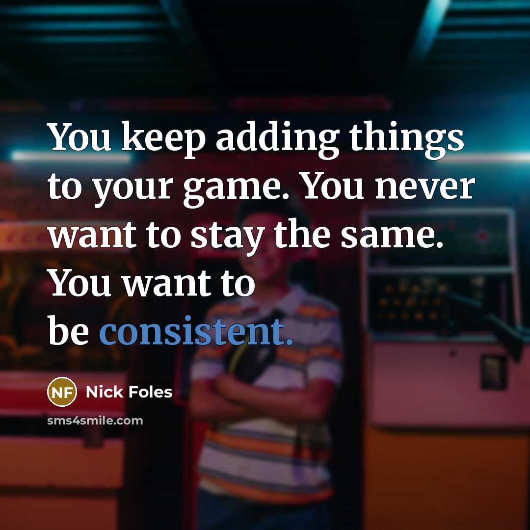 “You keep adding things to your game. You never want…” quote by Nick Foles