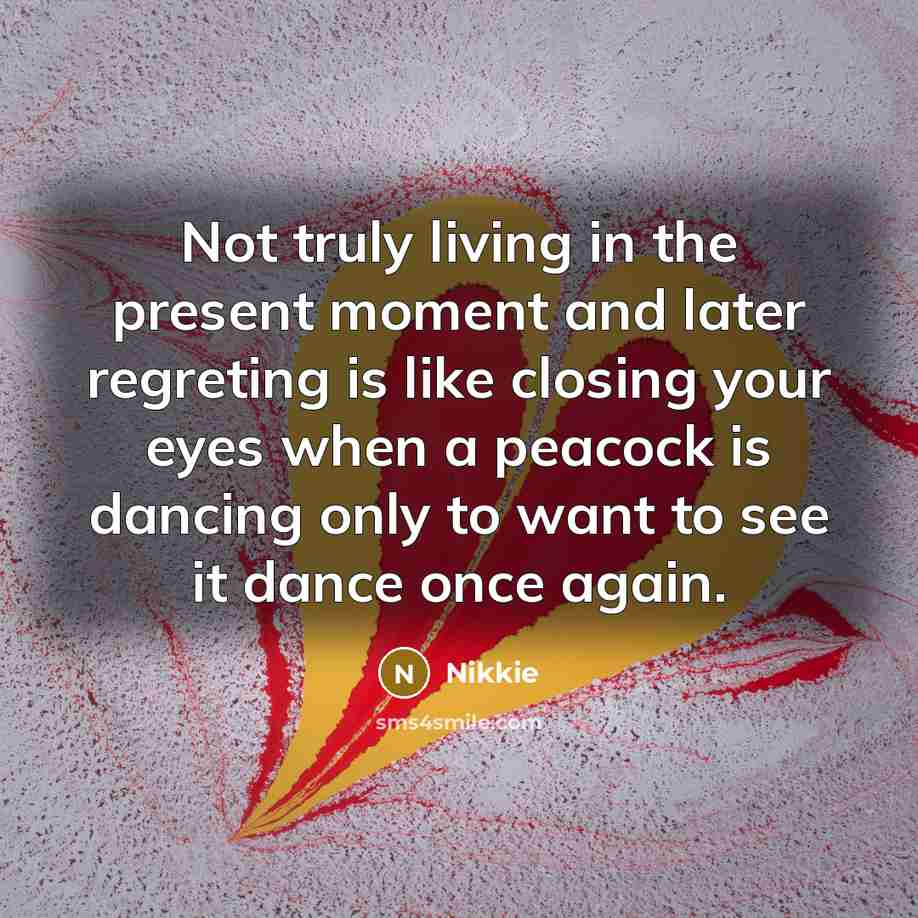 “Not truly living in the present moment and later regreting…” quote by Nikkie