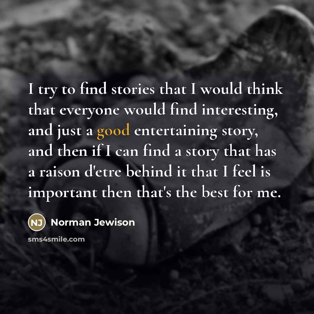 “I try to find stories that I would think that…” quote by Norman Jewison