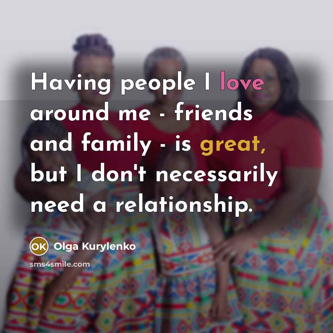 “Having people I love around me - friends and family…” quote by Olga Kurylenko