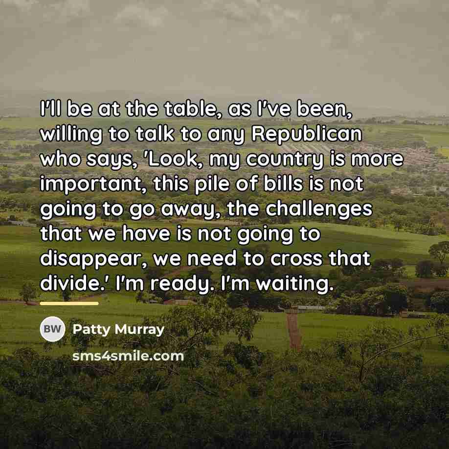 “I'll be at the table, as I've been, willing to…” quote by Patty Murray