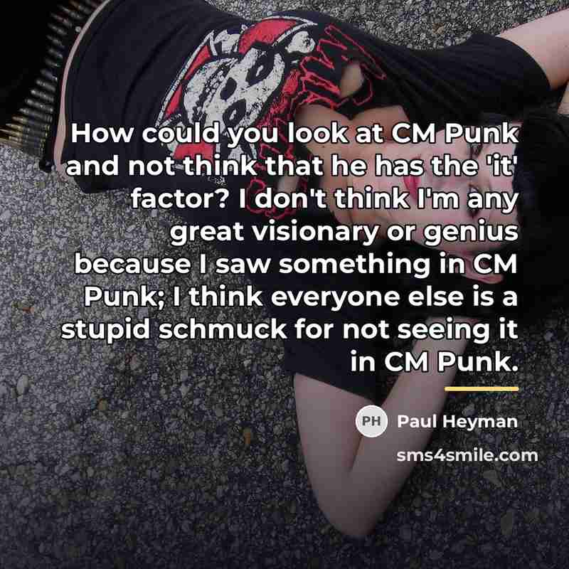 “How could you look at CM Punk and not think…” quote by Paul Heyman