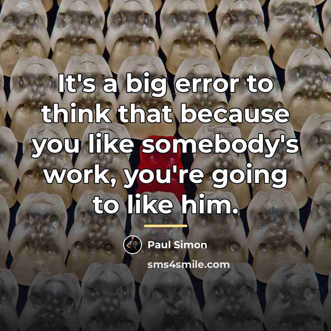“It's a big error to think that because you like…” quote by Paul Simon