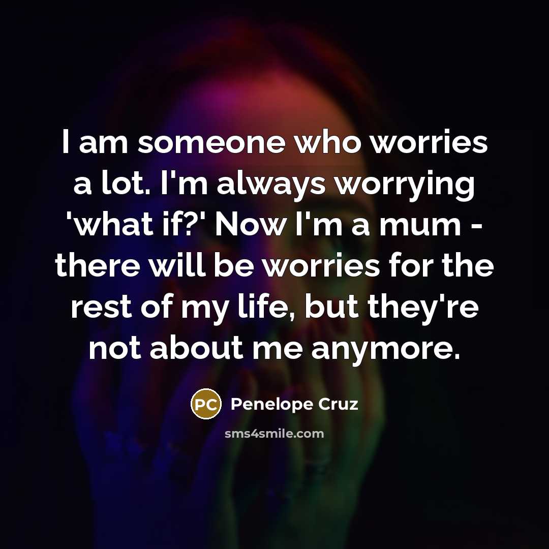 “I am someone who worries a lot. I'm always worrying…” quote by Penelope Cruz