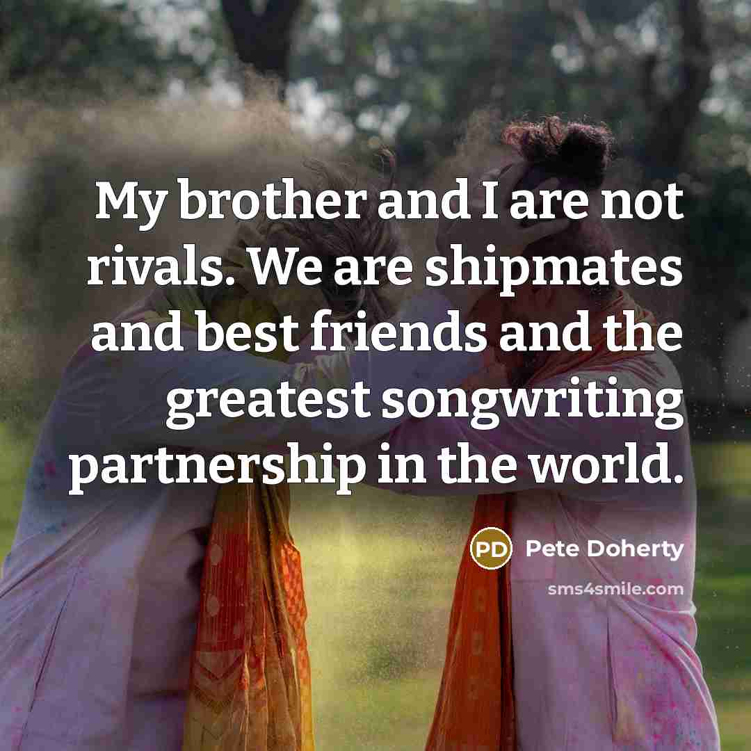 “My brother and I are not rivals. We are shipmates…” quote by Pete Doherty
