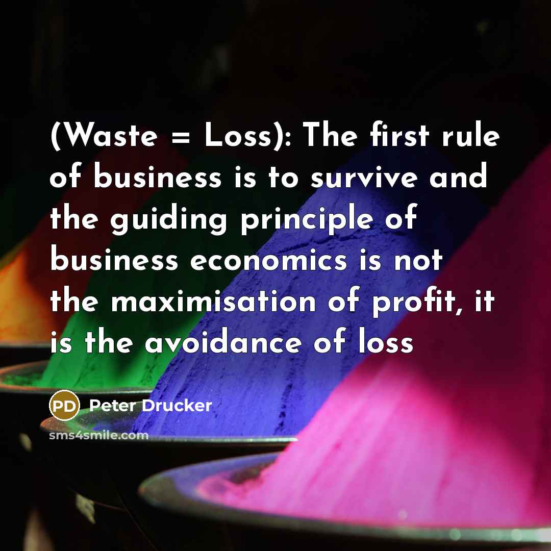 “(Waste = Loss): The first rule of business is to…” quote by Peter Drucker