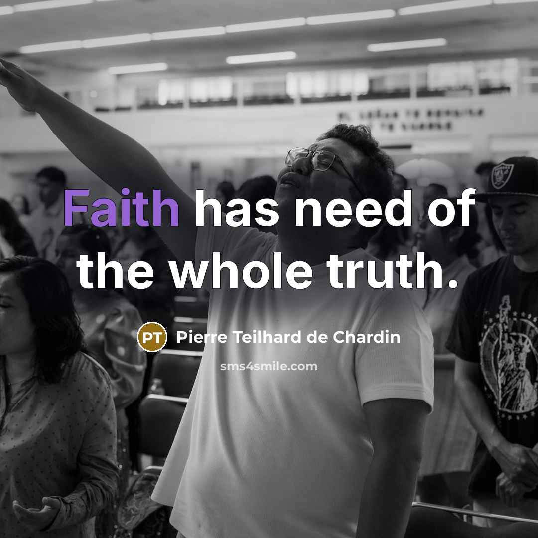 “Faith has need of the whole truth.…” quote by Pierre Teilhard de Chardin