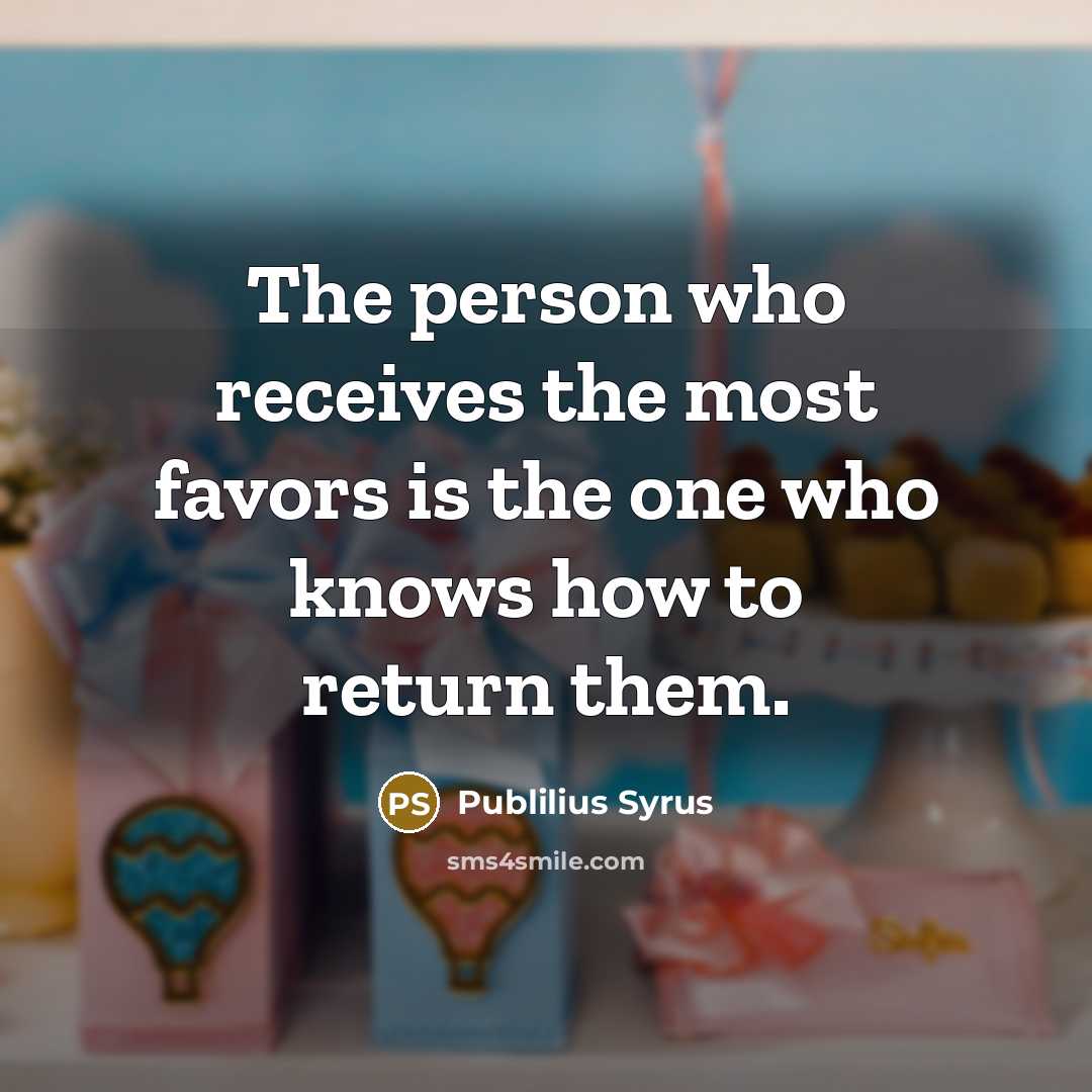 “The person who receives the most favors is the one…” quote by Publilius Syrus