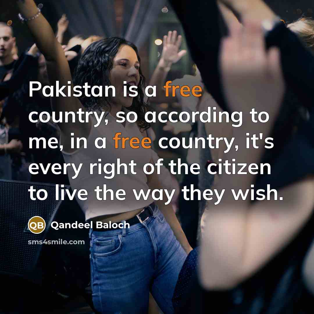 “Pakistan is a free country, so according to me, in…” quote by Qandeel Baloch