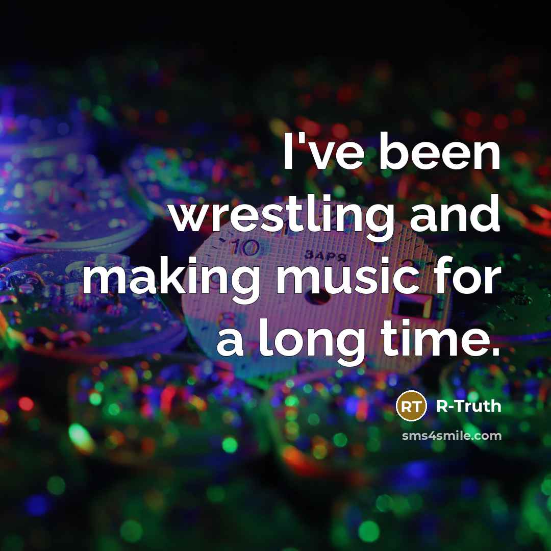 “I've been wrestling and making music for a long time.…” quote by R-Truth