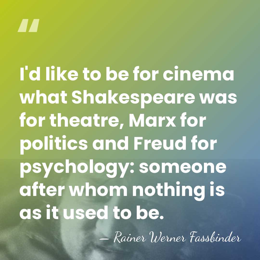 I'd like to be for cinema what Shakespeare was for theatre, Marx&hellip; - Rainer Werner Fassbinder