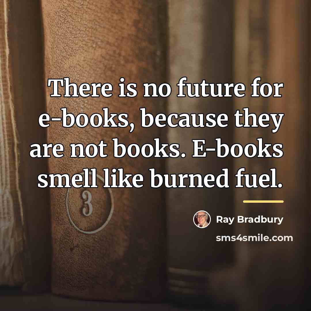 “There is no future for e-books, because they are not…” quote by Ray Bradbury