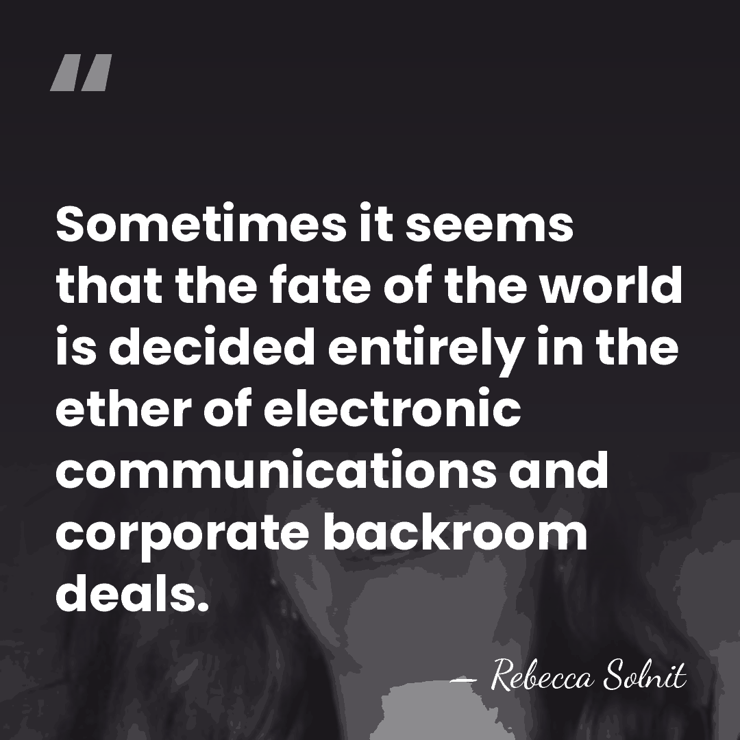 Sometimes it seems that the fate of the world is decided entirely&hellip; - Rebecca Solnit