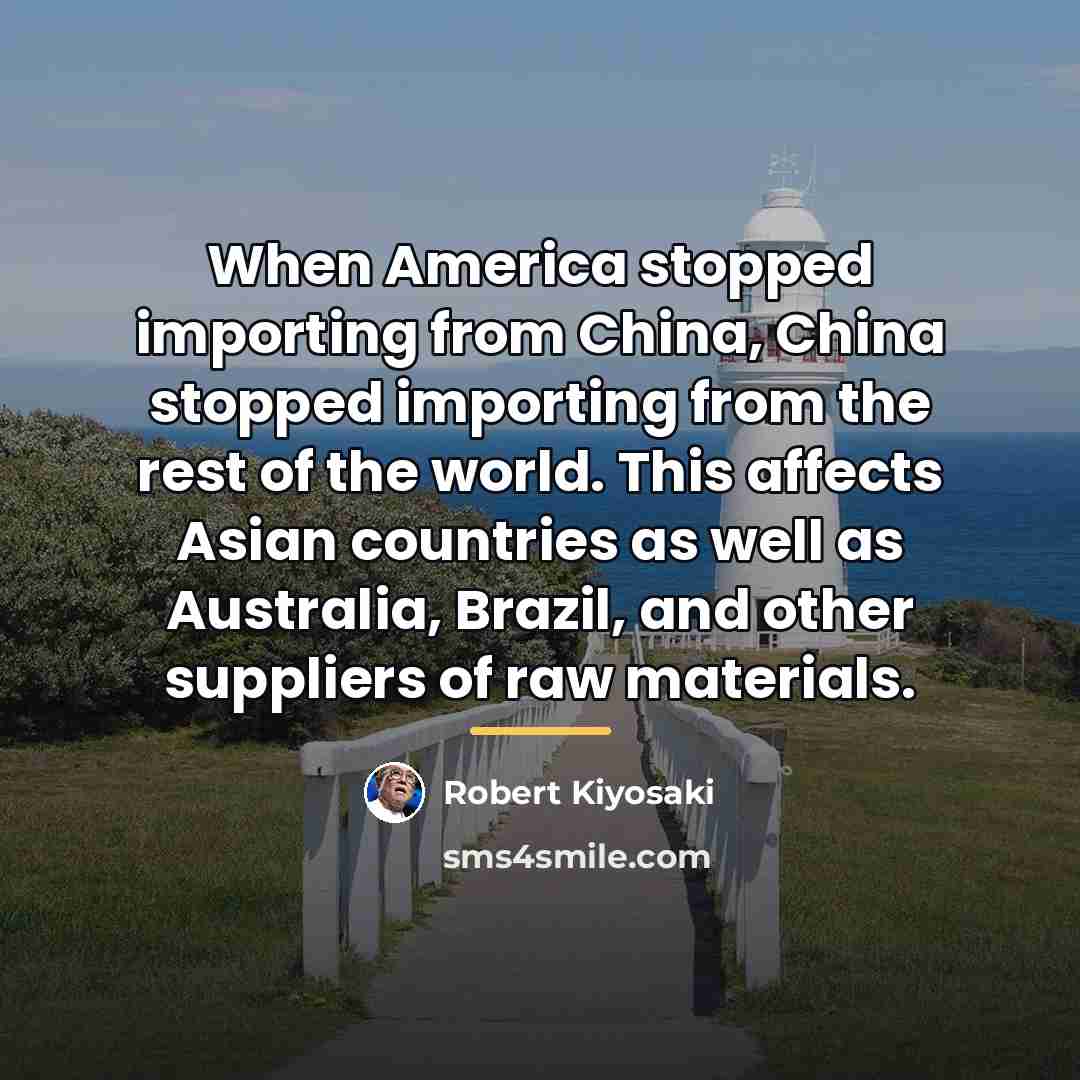 “When America stopped importing from China, China stopped importing from…” quote by Robert Kiyosaki