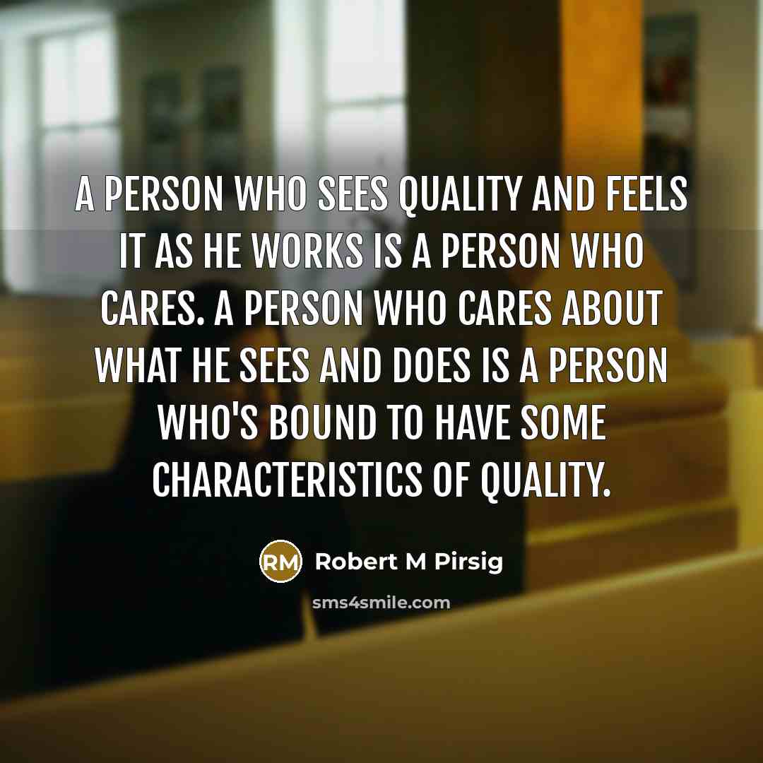 “A person who sees Quality and feels it as he…” quote by Robert M Pirsig