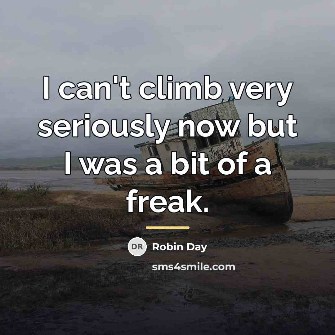 “I can't climb very seriously now but I was a…” quote by Robin Day