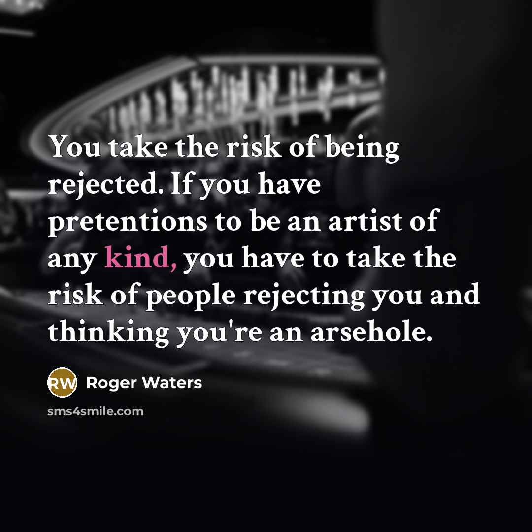 “You take the risk of being rejected. If you have…” quote by Roger Waters