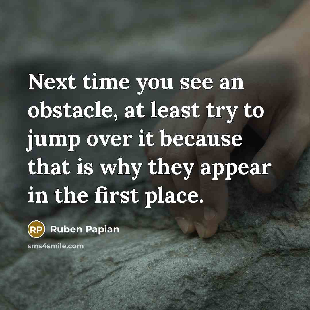 “Next time you see an obstacle, at least try to…” quote by Ruben Papian